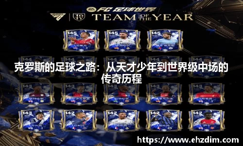 克罗斯的足球之路：从天才少年到世界级中场的传奇历程
