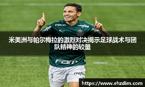 米美洲与帕尔梅拉的激烈对决揭示足球战术与团队精神的较量