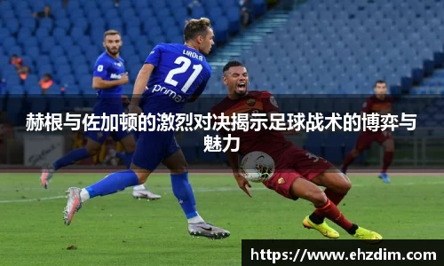赫根与佐加顿的激烈对决揭示足球战术的博弈与魅力